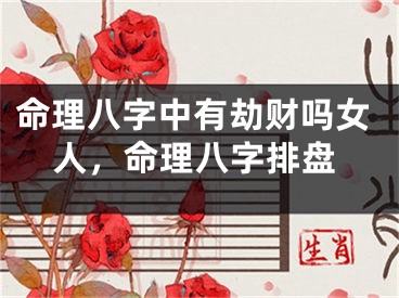 命理八字中有劫财吗女人，命理八字排盘