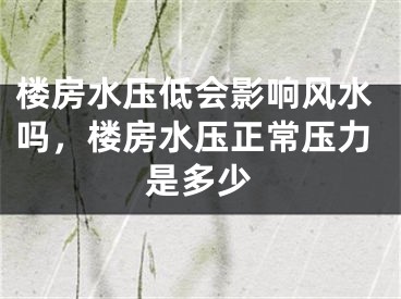 楼房水压低会影响风水吗,楼房水压正常压力是多少