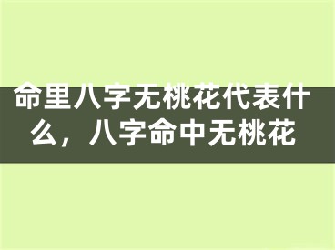 命里八字无桃花代表什么,八字命中无桃花