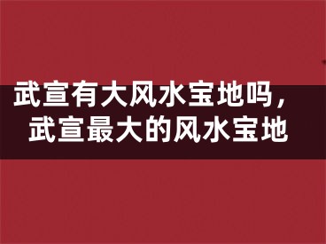 武宣有大风水宝地吗,武宣最大的风水宝地
