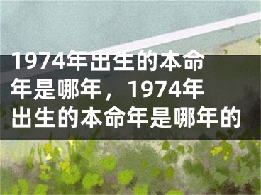 1974年出生的本命年是哪年,1974年出生的本命年是哪年的