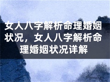 女人八字解析命理婚姻状况,女人八字解析命理婚姻状况详解