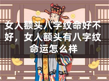 女人额头八字纹命好不好，女人额头有八字纹命运怎么样