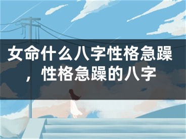 女命什么八字性格急躁,性格急躁的八字