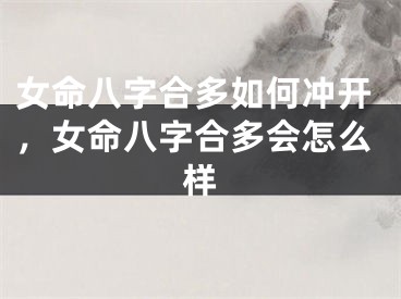 女命八字合多如何冲开，女命八字合多会怎么样