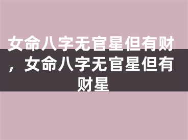 女命八字无官星但有财,女命八字无官星但有财星