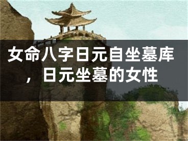 女命八字日元自坐墓库，日元坐墓的女性