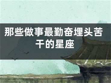 那些做事最勤奋埋头苦干的星座