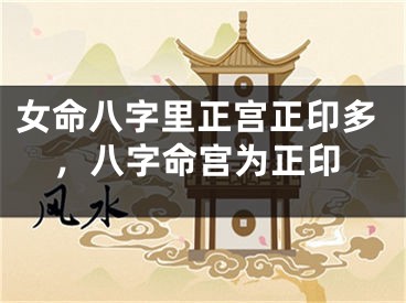 女命八字里正宫正印多，八字命宫为正印