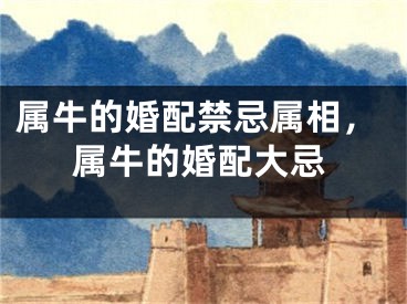 属牛的婚配禁忌属相,属牛的婚配大忌