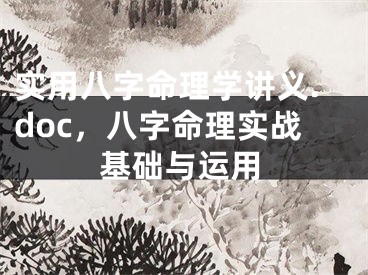 实用八字命理学讲义.doc,八字命理实战基础与运用