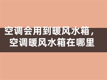 空调会用到暖风水箱,空调暖风水箱在哪里