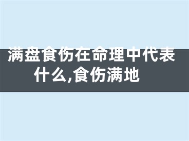 满盘食伤在命理中代表什么,食伤满地