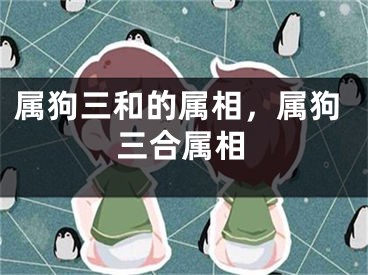 属狗三和的属相,属狗三合属相
