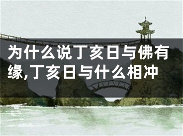 为什么说丁亥日与佛有缘,丁亥日与什么相冲