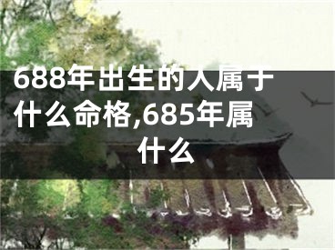 688年出生的人属于什么命格,685年属什么