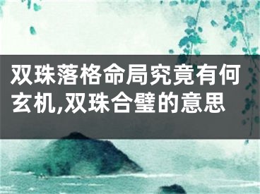 双珠落格命局究竟有何玄机,双珠合璧的意思