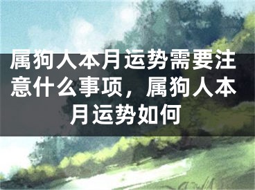 属狗人本月运势需要注意什么事项,属狗人本月运势如何