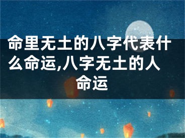 命里无土的八字代表什么命运,八字无土的人命运