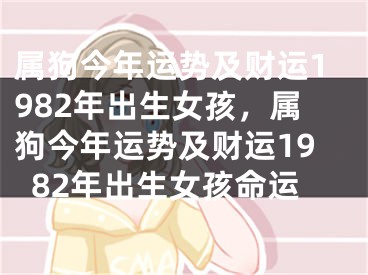 属狗今年运势及财运1982年出生女孩,属狗今年运势及财运1982年出生女孩命运