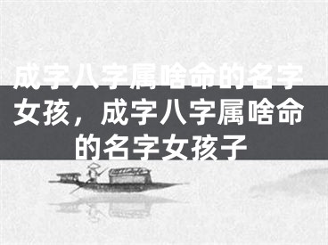 成字八字属啥命的名字女孩,成字八字属啥命的名字女孩子