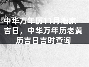 中华万年历11月搬家吉日，中华万年历老黄历吉日吉时查询
