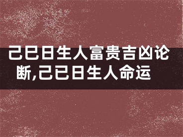 己巳日生人富贵吉凶论断,己已日生人命运