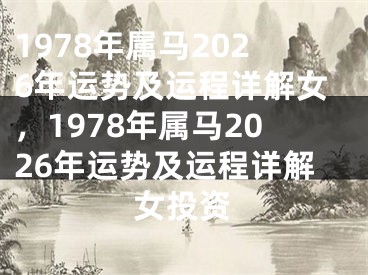 1978年属马2026年运势及运程详解女,1978年属马2026年运势及运程详解女投资