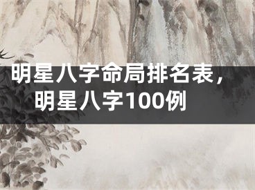 明星八字命局排名表,明星八字100例
