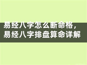 易经八字怎么断命格，易经八字排盘算命详解