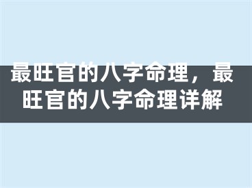 最旺官的八字命理,最旺官的八字命理详解