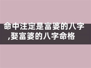 命中注定是富婆的八字,娶富婆的八字命格
