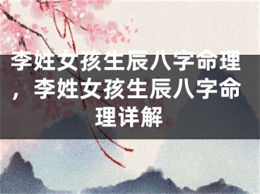 李姓女孩生辰八字命理,李姓女孩生辰八字命理详解