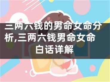 三两六钱的男命女命分析,三两六钱男命女命白话详解