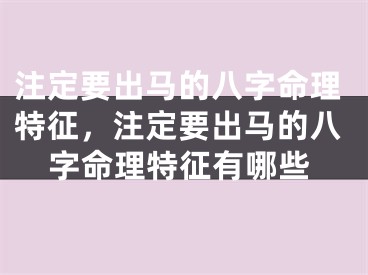 注定要出马的八字命理特征，注定要出马的八字命理特征有哪些