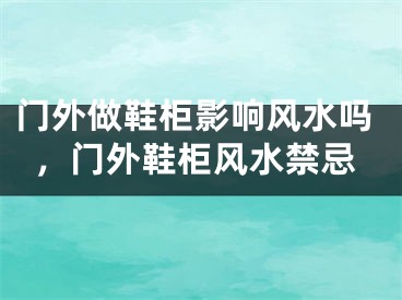 门外做鞋柜影响风水吗,门外鞋柜风水禁忌