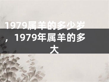 1979属羊的多少岁,1979年属羊的多大