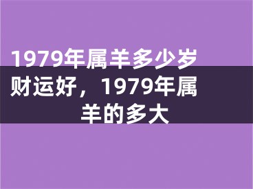 1979年属羊多少岁财运好,1979年属羊的多大