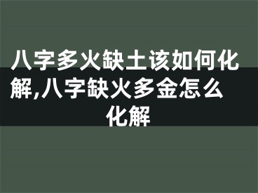 八字多火缺土该如何化解,八字缺火多金怎么化解
