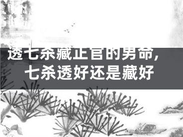 透七杀藏正官的男命,七杀透好还是藏好
