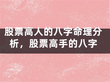 股票高人的八字命理分析，股票高手的八字