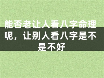 能否老让人看八字命理呢，让别人看八字是不是不好