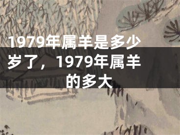 1979年属羊是多少岁了，1979年属羊的多大