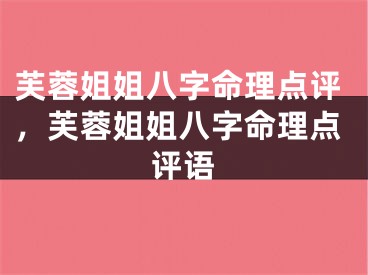 芙蓉姐姐八字命理点评，芙蓉姐姐八字命理点评语