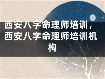 西安八字命理师培训，西安八字命理师培训机构
