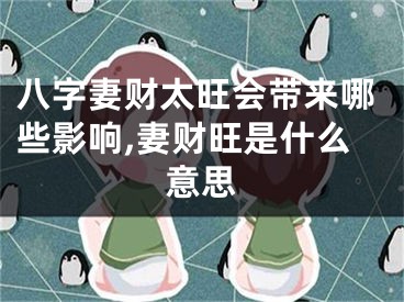 八字妻财太旺会带来哪些影响,妻财旺是什么意思