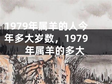1979年属羊的人今年多大岁数，1979年属羊的多大
