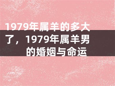 1979年属羊的多大了，1979年属羊男的婚姻与命运