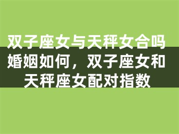双子座女与天秤女合吗婚姻如何，双子座女和天秤座女配对指数