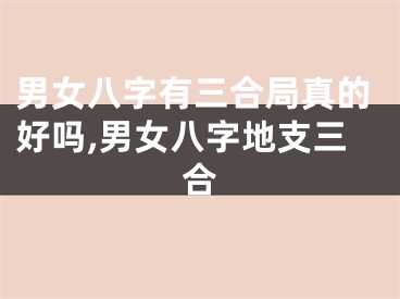 男女八字有三合局真的好吗,男女八字地支三合